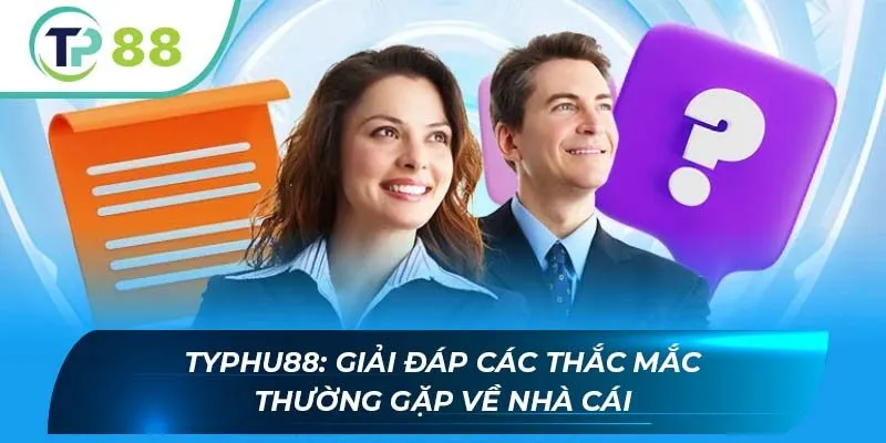 Typhu88: Giải đáp các thắc mắc thường gặp về nhà cái