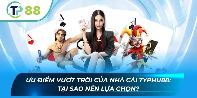 Ưu điểm vượt trội của nhà cái Typhu88: Tại sao nên lựa chọn?